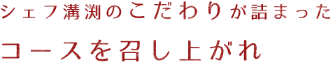 シェフ溝渕のこだわりが詰まったコースを召し上がれ