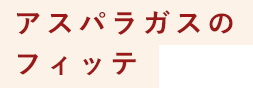 アスパラガスのフィッテ