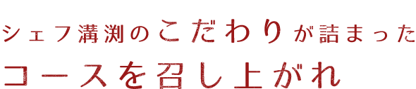 シェフ溝渕のこだわりが詰まったコースを召し上がれ